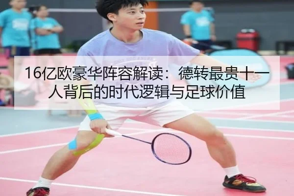 16亿欧豪华阵容解读：德转最贵十一人背后的时代逻辑与足球价值